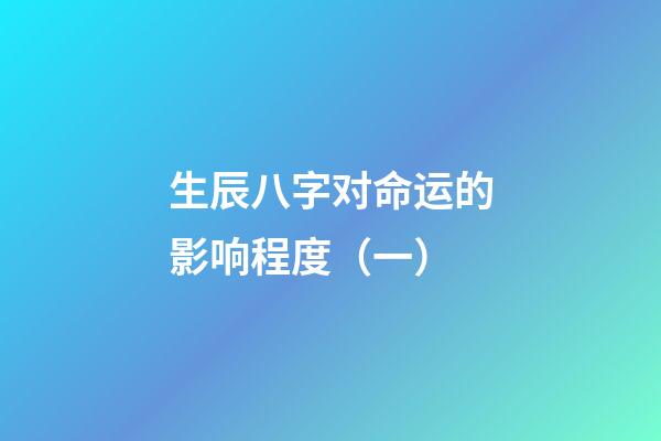 生辰八字对命运的影响程度（一）