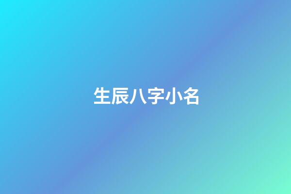 生辰八字小名(八字起名小名)-第1张-宝宝起名-玄机派