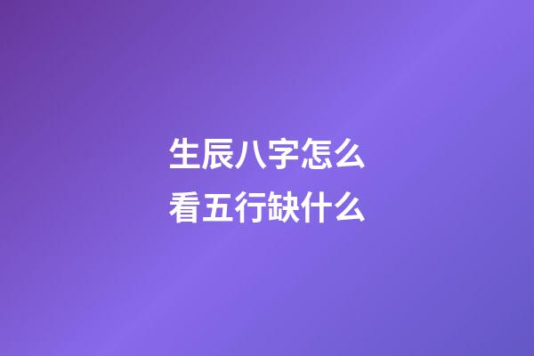 生辰八字怎么看五行缺什么