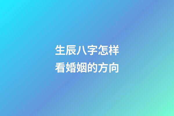 生辰八字怎样看婚姻的方向