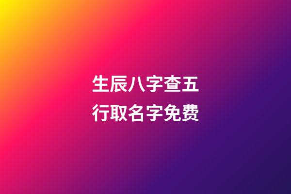 生辰八字查五行取名字免费(生辰八字查询五行取名)-第1张-宝宝起名-玄机派