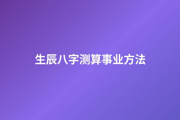 生辰八字测算事业方法