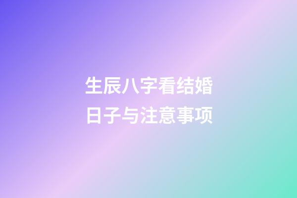 生辰八字看结婚日子与注意事项