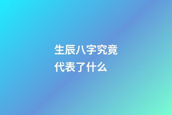 生辰八字究竟代表了什么
