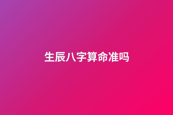 生辰八字算命准吗