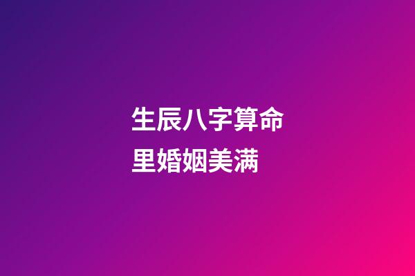 生辰八字算命里婚姻美满
