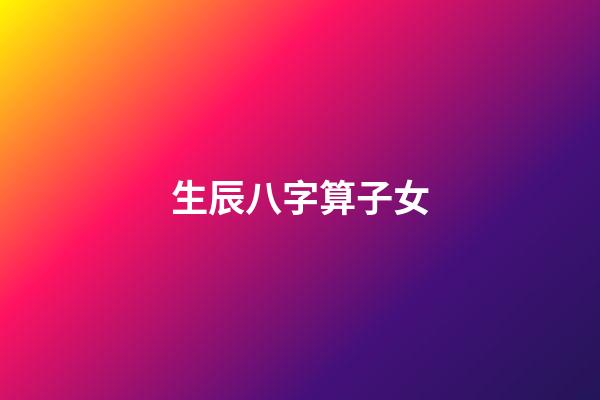 生辰八字算子女