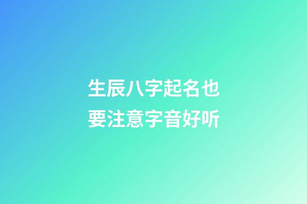 生辰八字起名也要注意字音好听