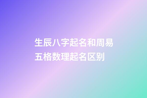 生辰八字起名和周易五格数理起名区别