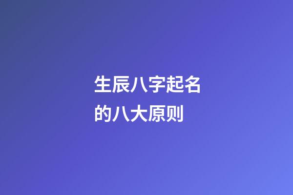 生辰八字起名的八大原则