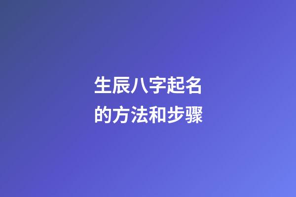 生辰八字起名的方法和步骤