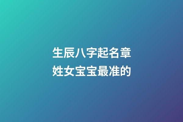 生辰八字起名章姓女宝宝最准的