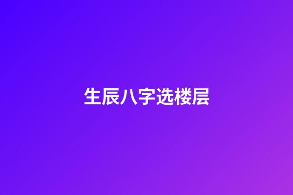 生辰八字选楼层
