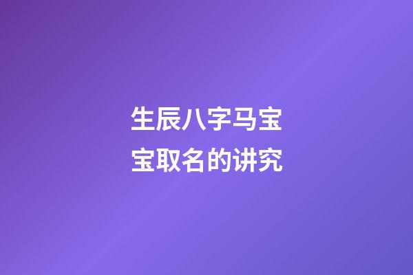 生辰八字马宝宝取名的讲究