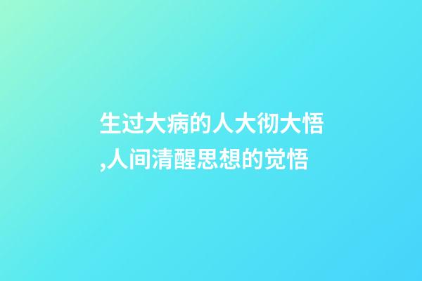 生过大病的人大彻大悟,人间清醒思想的觉悟-第1张-观点-玄机派