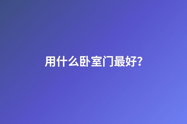 用什么卧室门最好？