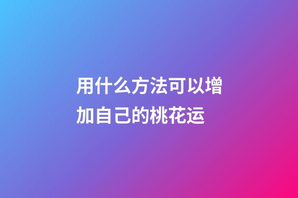 用什么方法可以增加自己的桃花运