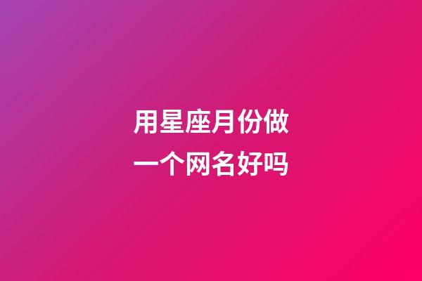 用星座月份做一个网名好吗-第1张-星座运势-玄机派