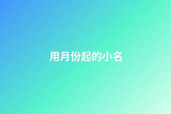 用月份起的小名(关于月份的小名)-第1张-宝宝起名-玄机派