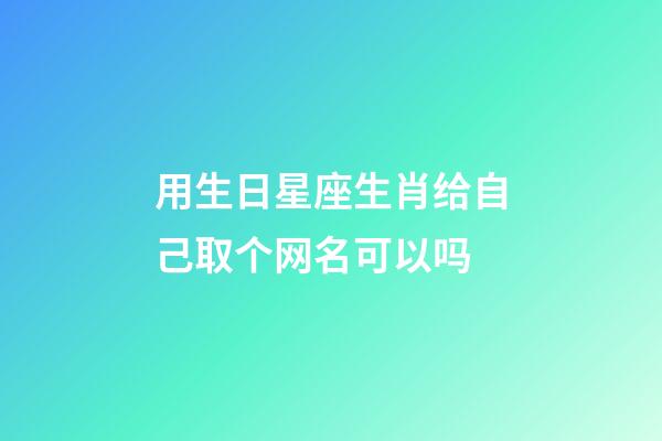 用生日星座生肖给自己取个网名可以吗-第1张-星座运势-玄机派