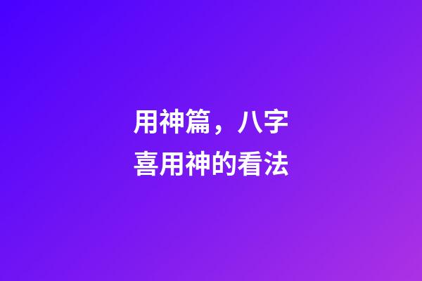 用神篇，八字喜用神的看法