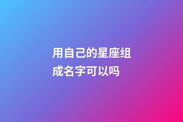 用自己的星座组成名字可以吗-第1张-星座运势-玄机派