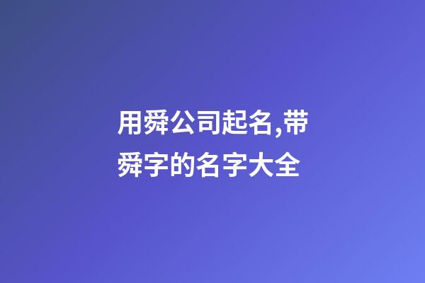 用舜公司起名,带舜字的名字大全-第1张-公司起名-玄机派
