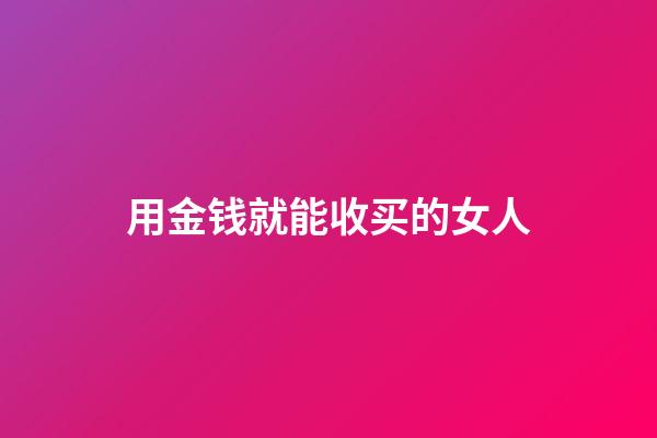 用金钱就能收买的女人