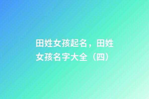田姓女孩起名，田姓女孩名字大全（四）