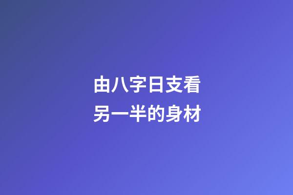 由八字日支看另一半的身材