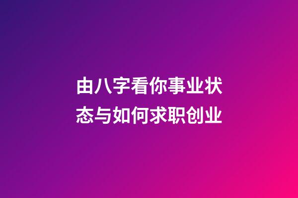 由八字看你事业状态与如何求职创业