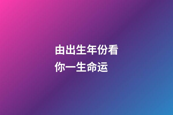 由出生年份看你一生命运