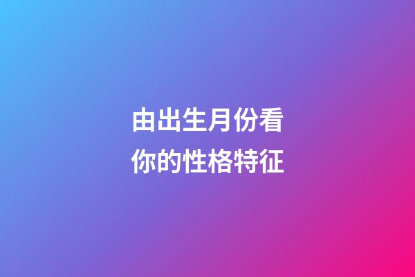 由出生月份看你的性格特征
