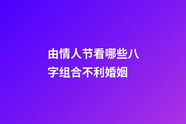 由情人节看哪些八字组合不利婚姻