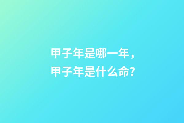 甲子年是哪一年，甲子年是什么命？
