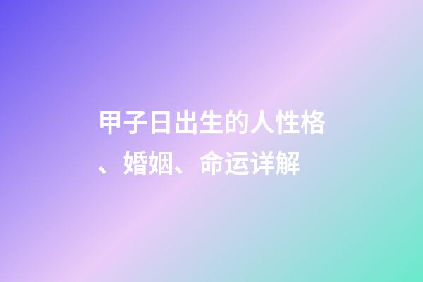甲子日出生的人性格、婚姻、命运详解