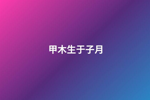 甲木生于子月