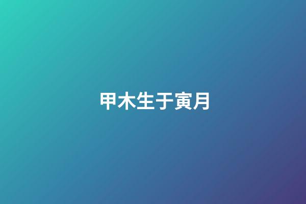 甲木生于寅月