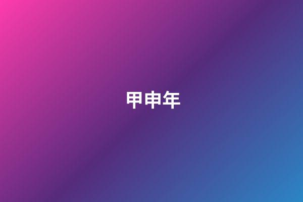 甲申年（甲申代表什么生肖）-第1张-星座运势-玄机派