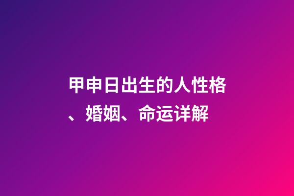 甲申日出生的人性格、婚姻、命运详解