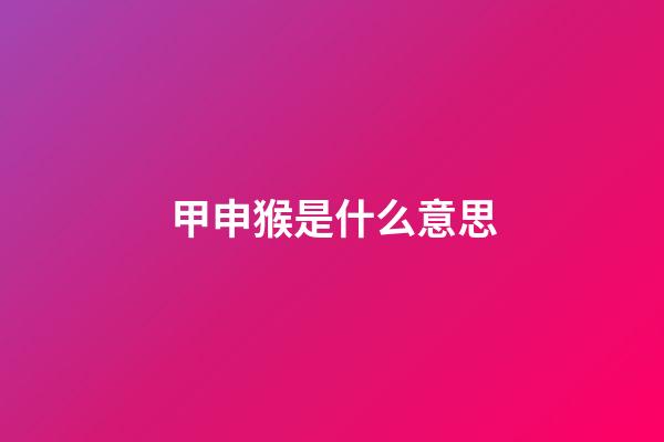 甲申猴是什么意思