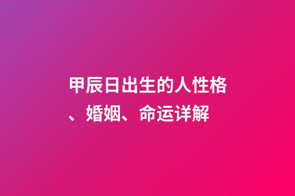 甲辰日出生的人性格、婚姻、命运详解
