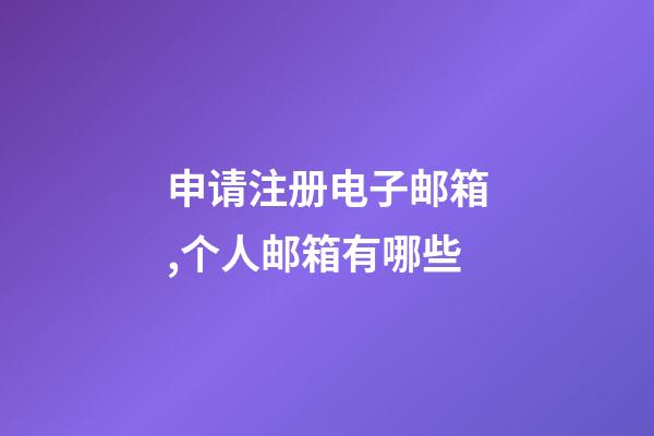 申请注册电子邮箱,个人邮箱有哪些-第1张-观点-玄机派