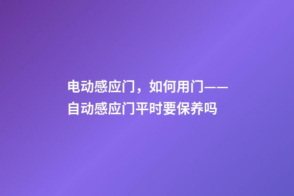 电动感应门，如何用门——自动感应门平时要保养吗-第1张-观点-玄机派