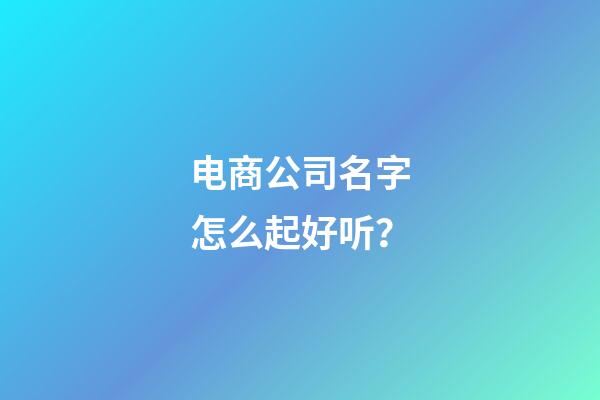 电商公司名字怎么起好听？-第1张-公司起名-玄机派