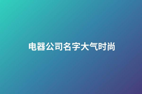 电器公司名字大气时尚
