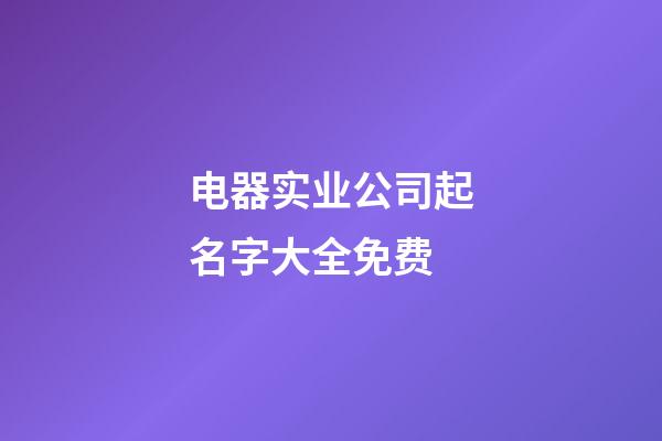 电器实业公司起名字大全免费-第1张-公司起名-玄机派