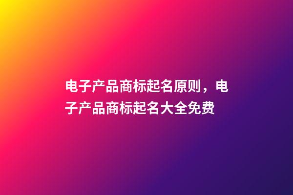 电子产品商标起名原则，电子产品商标起名大全免费-第1张-商标起名-玄机派