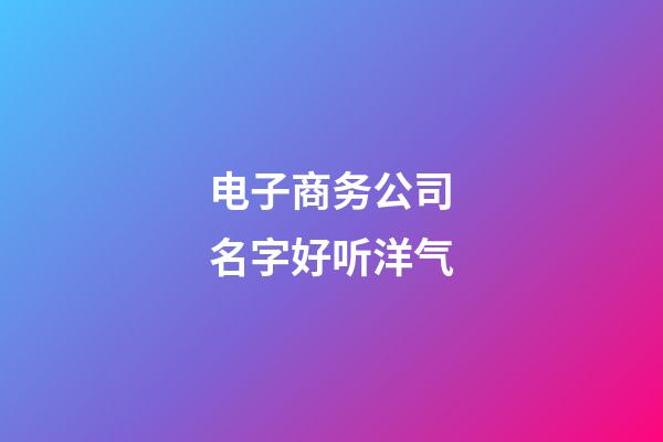 电子商务公司名字好听洋气