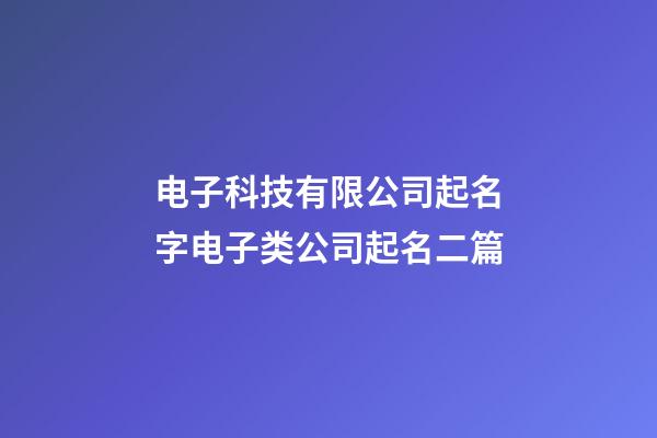 电子科技有限公司起名字电子类公司起名二篇-第1张-公司起名-玄机派
